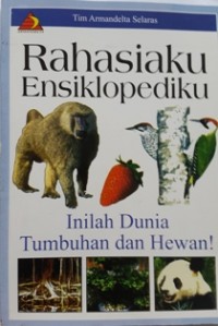 Rahasiaku Ensiklopediku : Inilah Dunia Tumbuhan dan Hewan