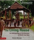 The Living House, An Anthropology of Architecture in South-East Asia