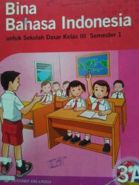 Bina Bahasa Indonesia : Untuk Sekolah Dasar Kelas III Semester 1