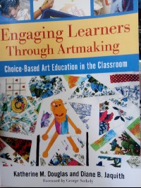 Engaging Learners Through Artmaking Choice-Based Art Education in the Classroom