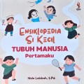 Ensiklopedia Si Kecil: Tubuh Manusia Pertamaku