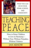 Teaching Peace : How To Raise Children to Live inHarmony Without Fear, Without Prejudice, Without Fear, Without Prejudice, Withouut Violance