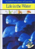 Life in the Water : A Child's First Library of Learning